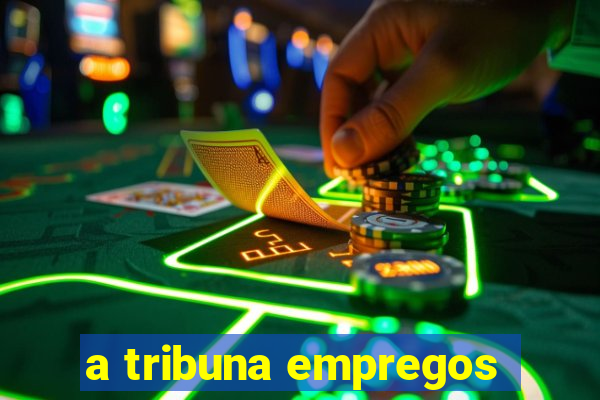 a tribuna empregos